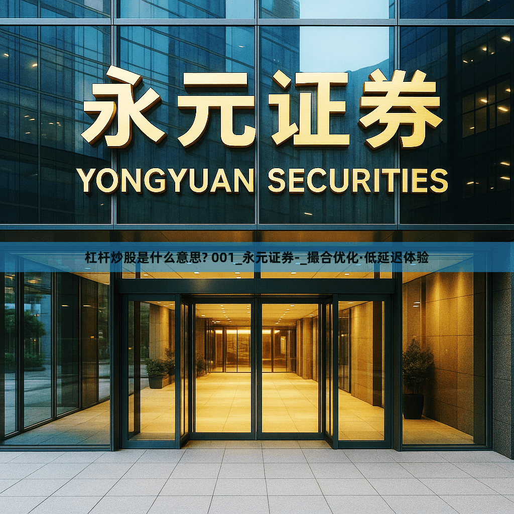杠杆炒股是什么意思? 001_永元证券-_撮合优化·低延迟体验