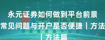 永元证券如何做到平台前景？常见问题与开户是否便捷｜方法篇