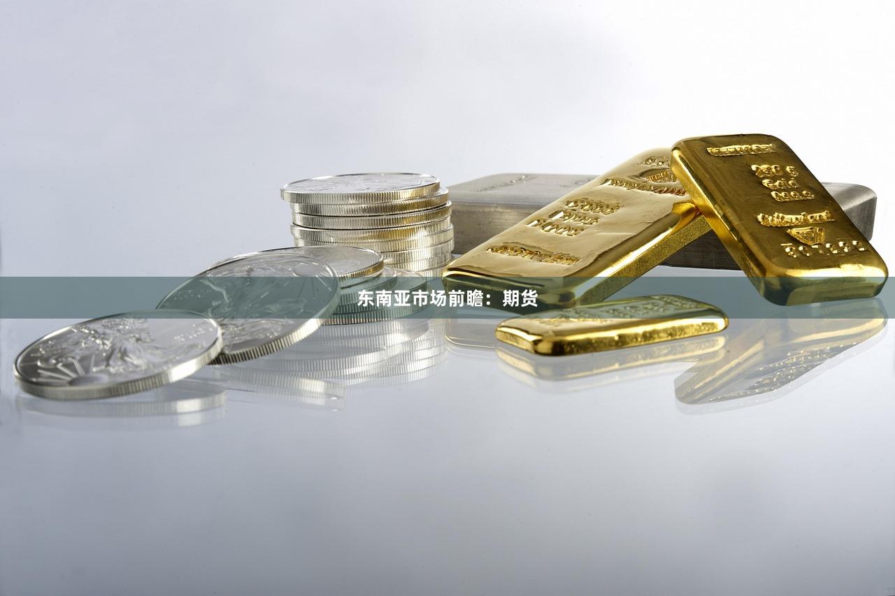 东南亚市场前瞻：期货