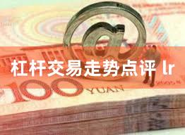 杠杆交易走势点评 lr