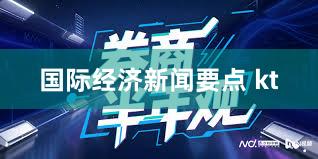 国际经济新闻要点 kt