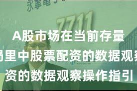 A股市场在当前存量博弈格局里中股票配资的数据观察操作指引
