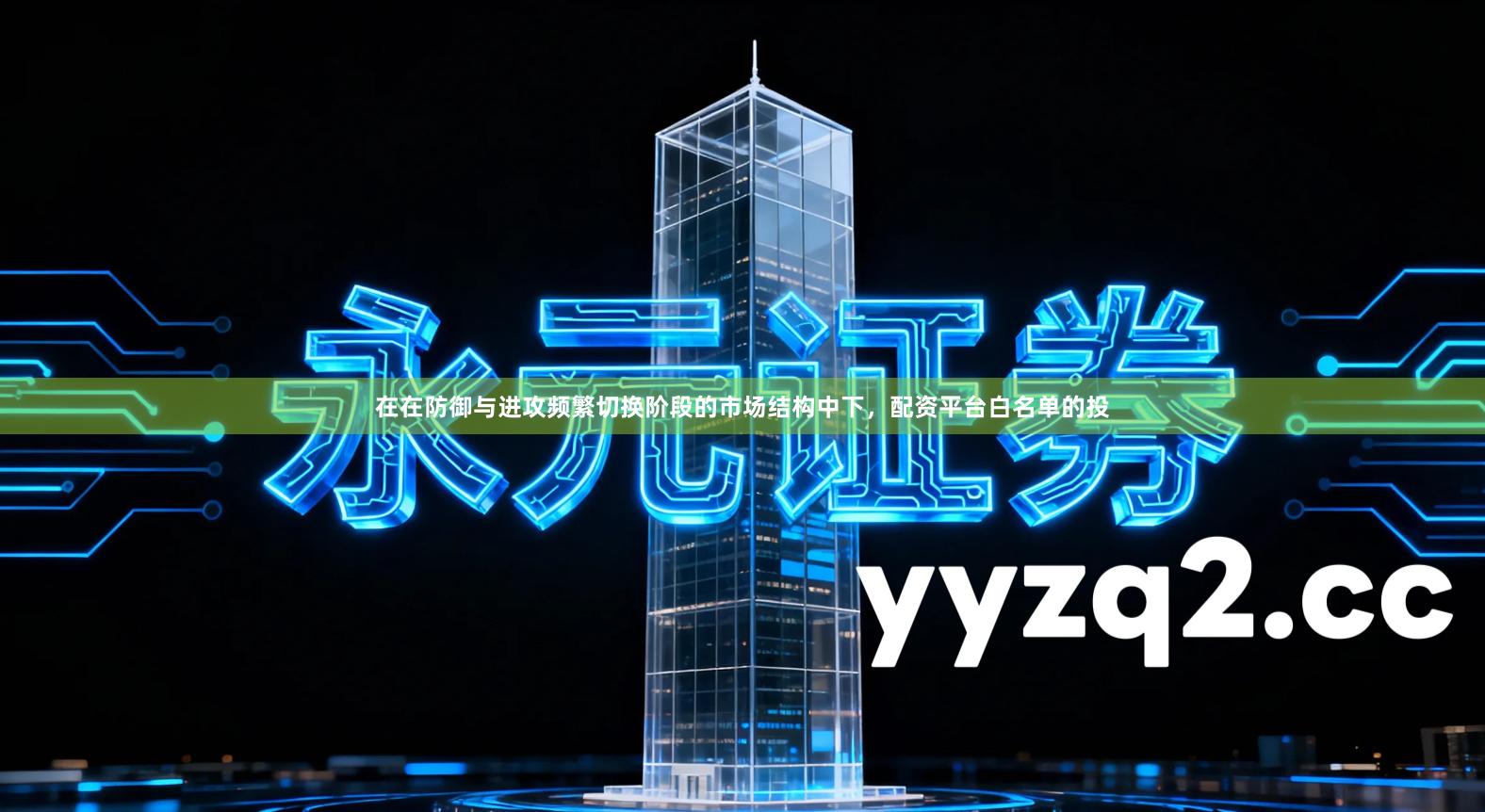 在在防御与进攻频繁切换阶段的市场结构中下，配资平台白名单的投