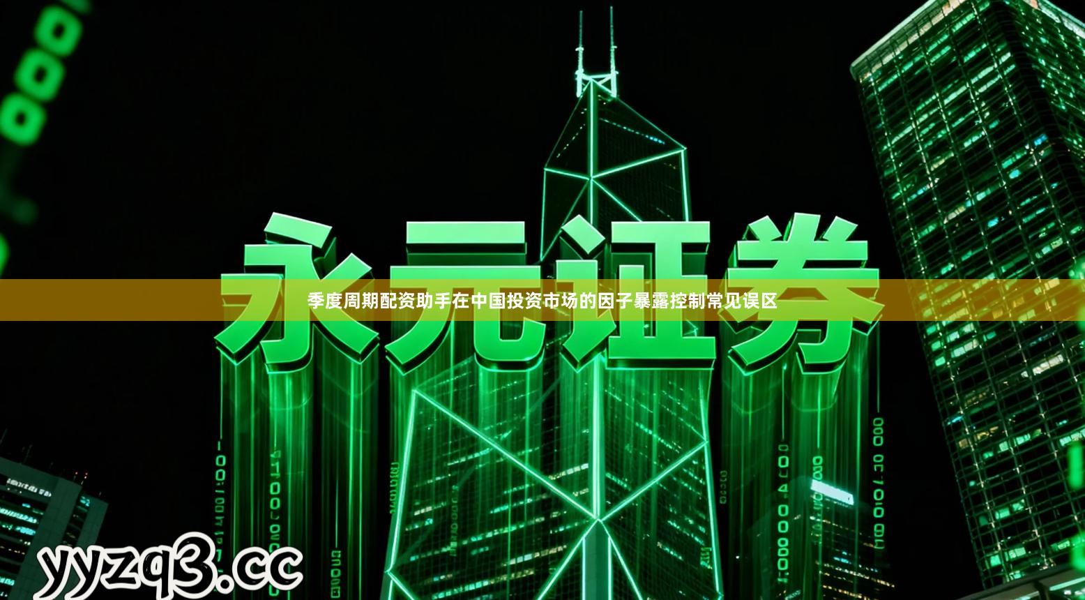 季度周期配资助手在中国投资市场的因子暴露控制常见误区