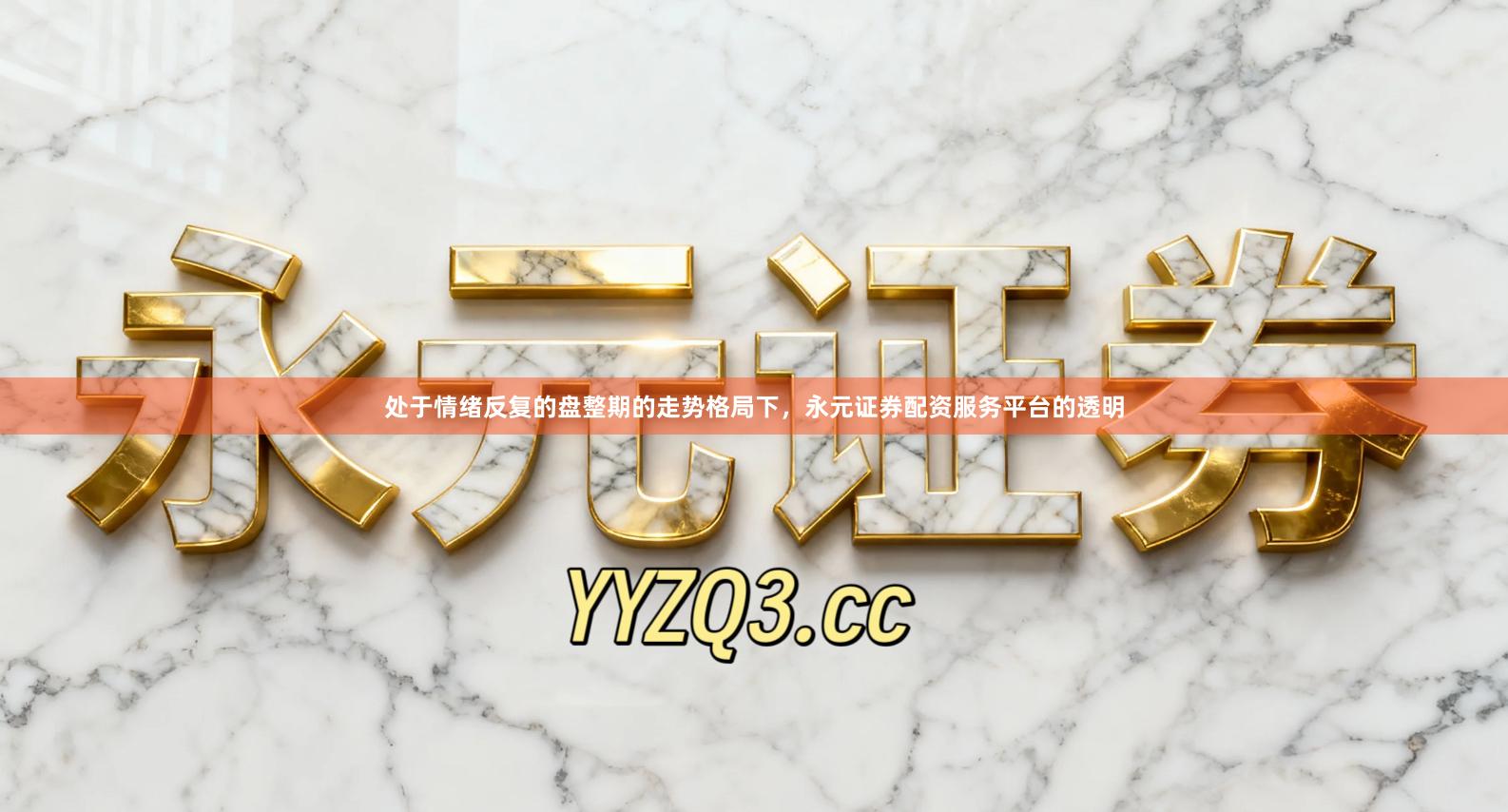 处于情绪反复的盘整期的走势格局下，永元证券配资服务平台的透明