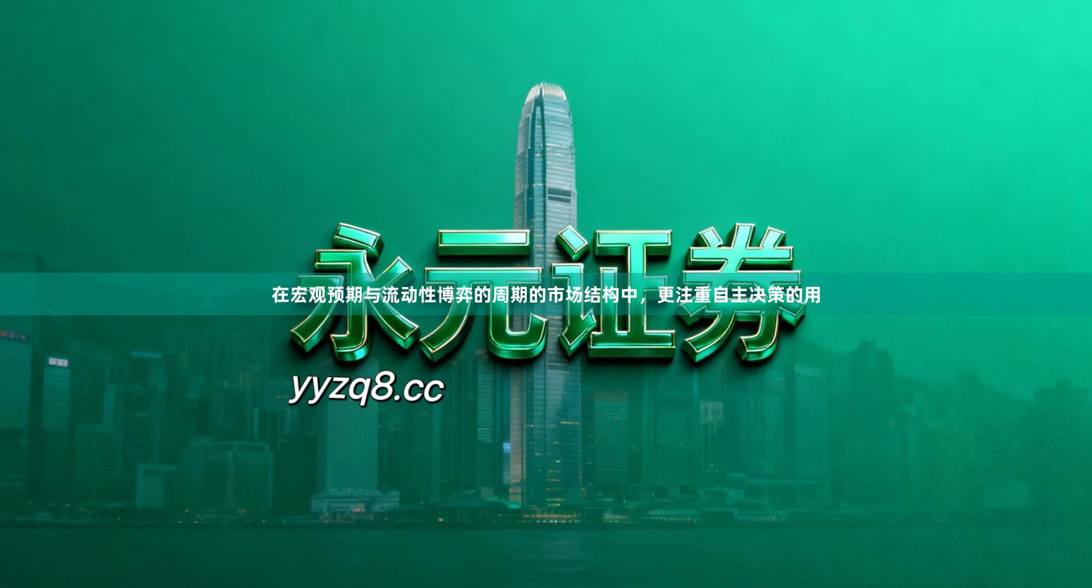 在宏观预期与流动性博弈的周期的市场结构中，更注重自主决策的用