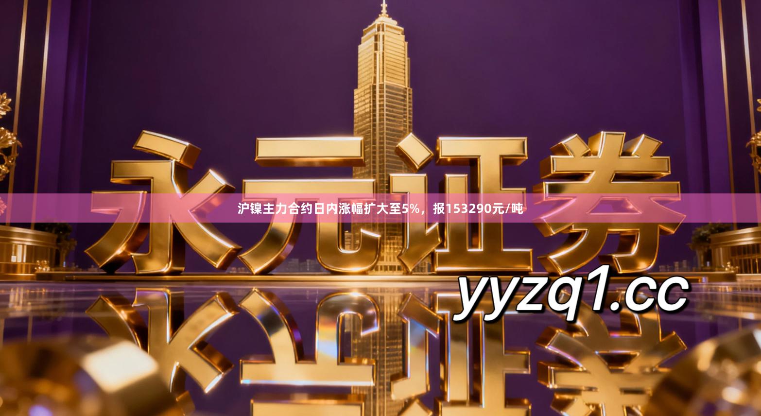 沪镍主力合约日内涨幅扩大至5%，报153290元/吨